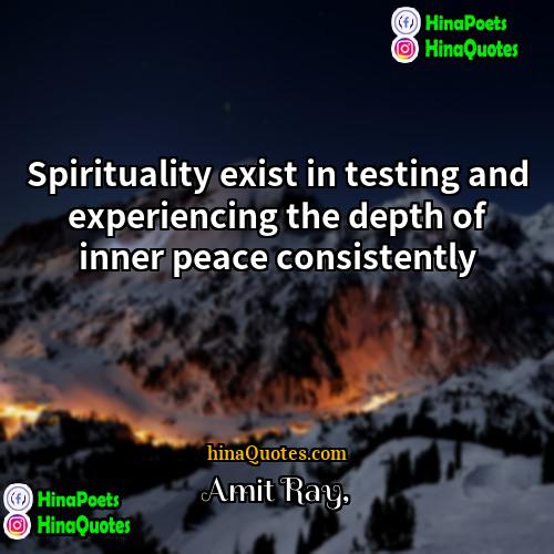 Amit Ray Quotes | Spirituality exist in testing and experiencing the